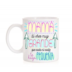 Taza Mamá tu eres muy grande que nada ni nadie te haga pequeña