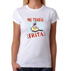 Camiseta Me tenéis frita. Camiseta divertida
