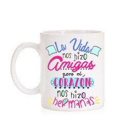 Taza La vida nos hizo Amigas pero el corazón nos hizo hermanas