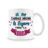 Taza Si no tardas Mucho te espero toda la vida