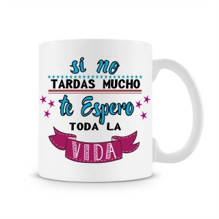 Taza Si no tardas Mucho te espero toda la vida