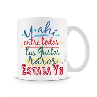 Taza Y ahi entre todos tus gustos raros estaba yo