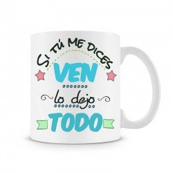 Taza Si tu me dices ven lo dejo todo