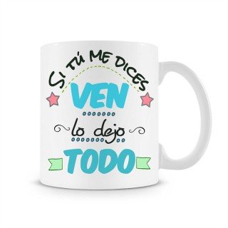 Taza Si tu me dices ven lo dejo todo