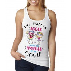 Camiseta Tirantes No estamos locas somos las amigas de la novia