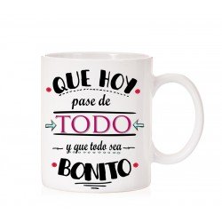 Taza Que hoy pase de todo y que todo sea bonito