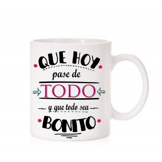 Taza Que hoy pase de todo y que todo sea bonito